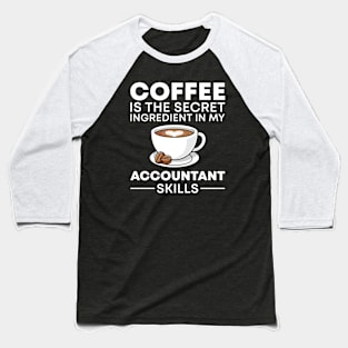 Coffee is the secret ingredient in my Accountant skills Baseball T-Shirt